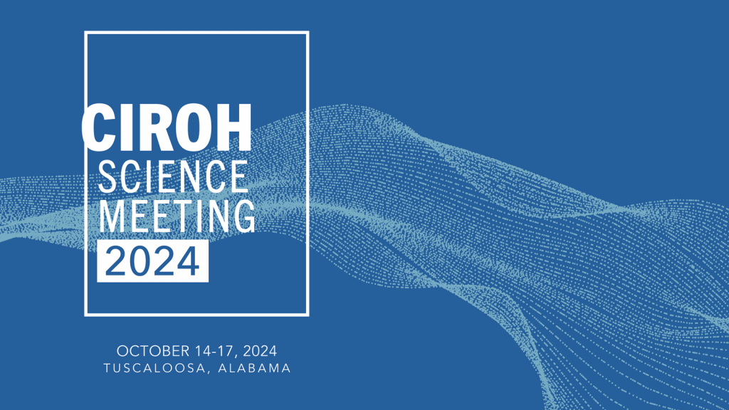 CIROH Science Meeting 2024 October 14-17, 2024 Tuscaloosa, Alabama